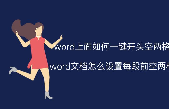 word上面如何一键开头空两格 word文档怎么设置每段前空两格？